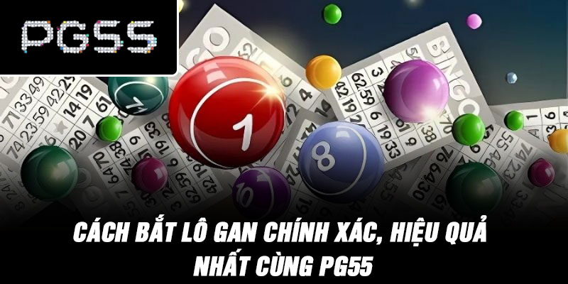 Cách Bắt Lô Gan Chính Xác, Hiệu Quả Nhất Cùng PG55