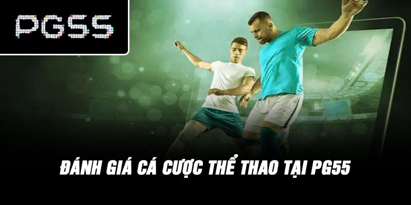 Đánh giá cá cược thể thao tại PG55