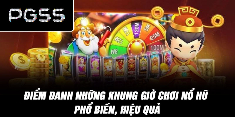 Điểm danh những khung giờ chơi nổ hũ phổ biến, hiệu quả