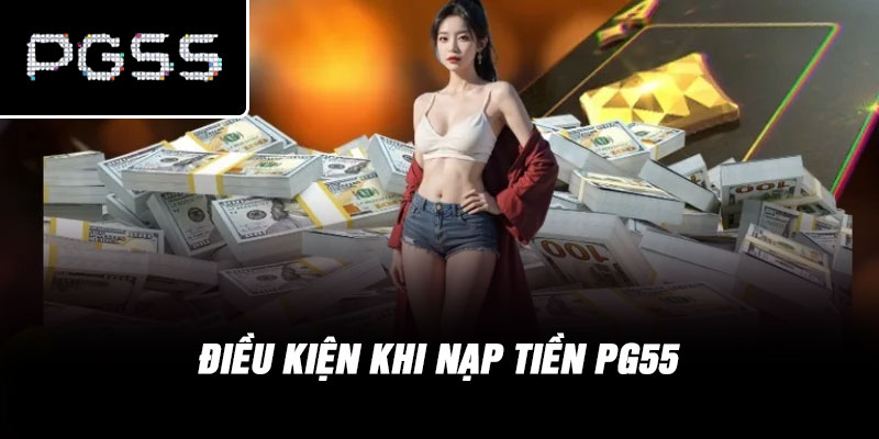 Điều Kiện Khi Nạp Tiền PG55
