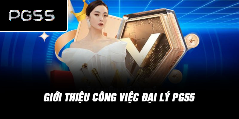 Giới thiệu công việc đại lý PG55