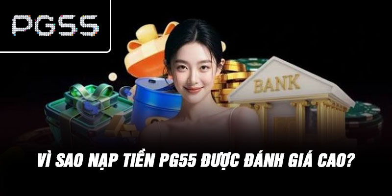 Vì Sao Nạp Tiền PG55 Được Đánh Giá Cao?