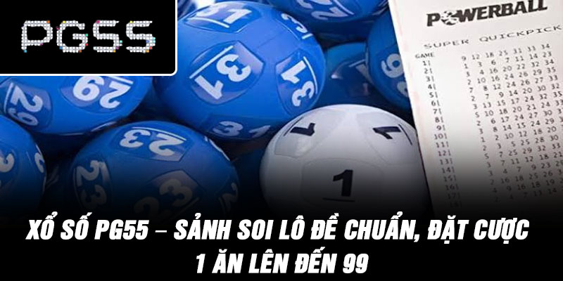 Xổ Số PG55 – Sảnh soi lô đề chuẩn, đặt cược 1 ăn lên đến 99